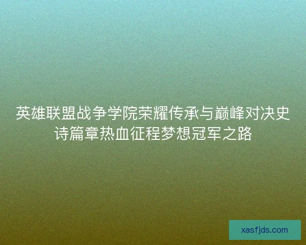 英雄联盟战争学院荣耀传承与巅峰对决史诗篇章热血征程梦想冠军之路